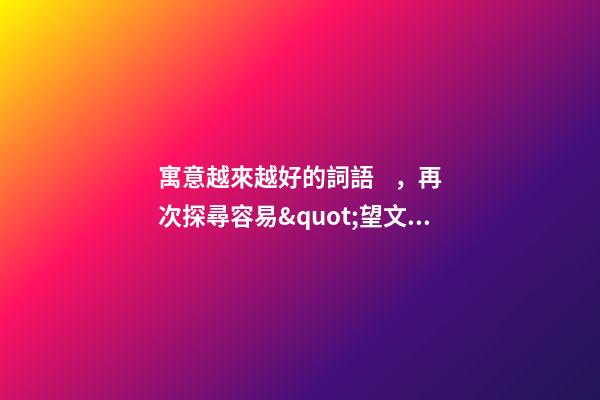 寓意越來越好的詞語，再次探尋容易&quot;望文生義&quot;的成語